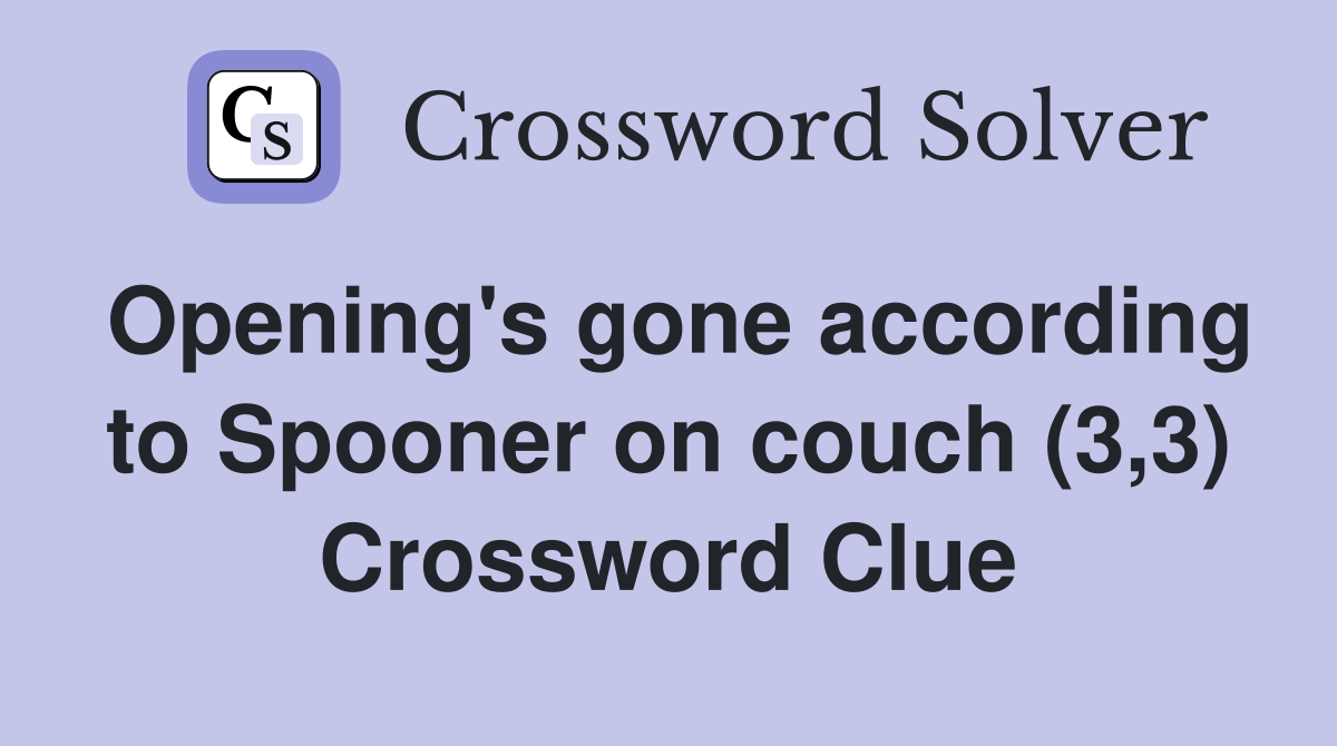 Opening's gone according to Spooner on couch (3,3) Crossword Clue