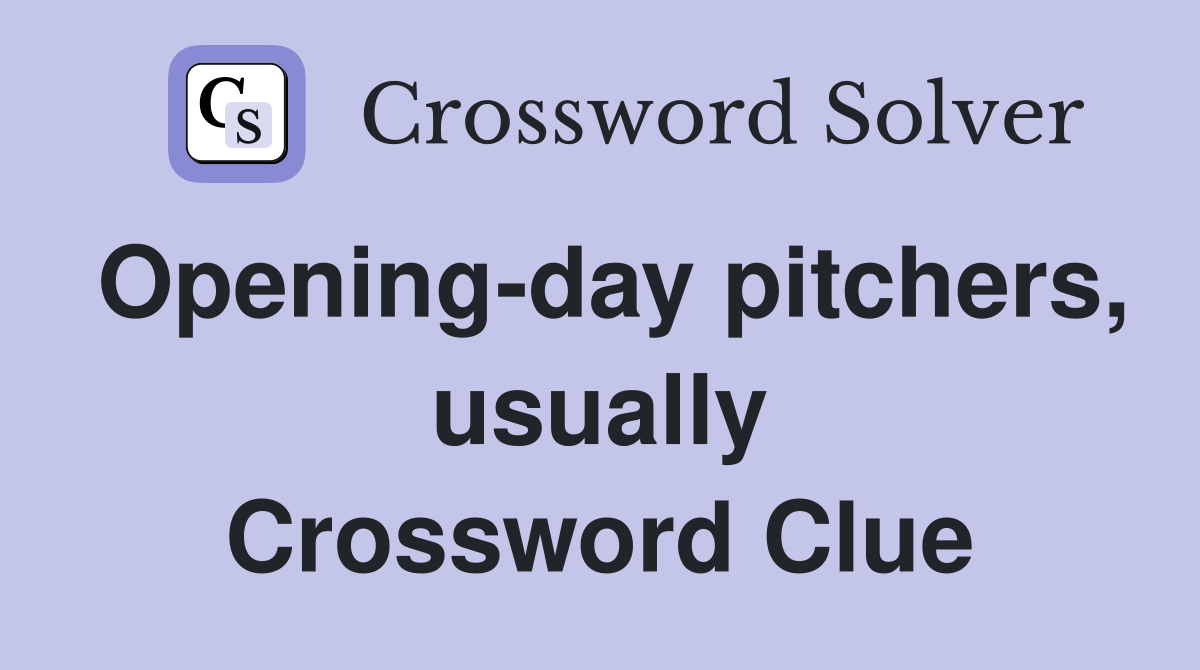 Opening-day pitchers, usually Crossword Clue