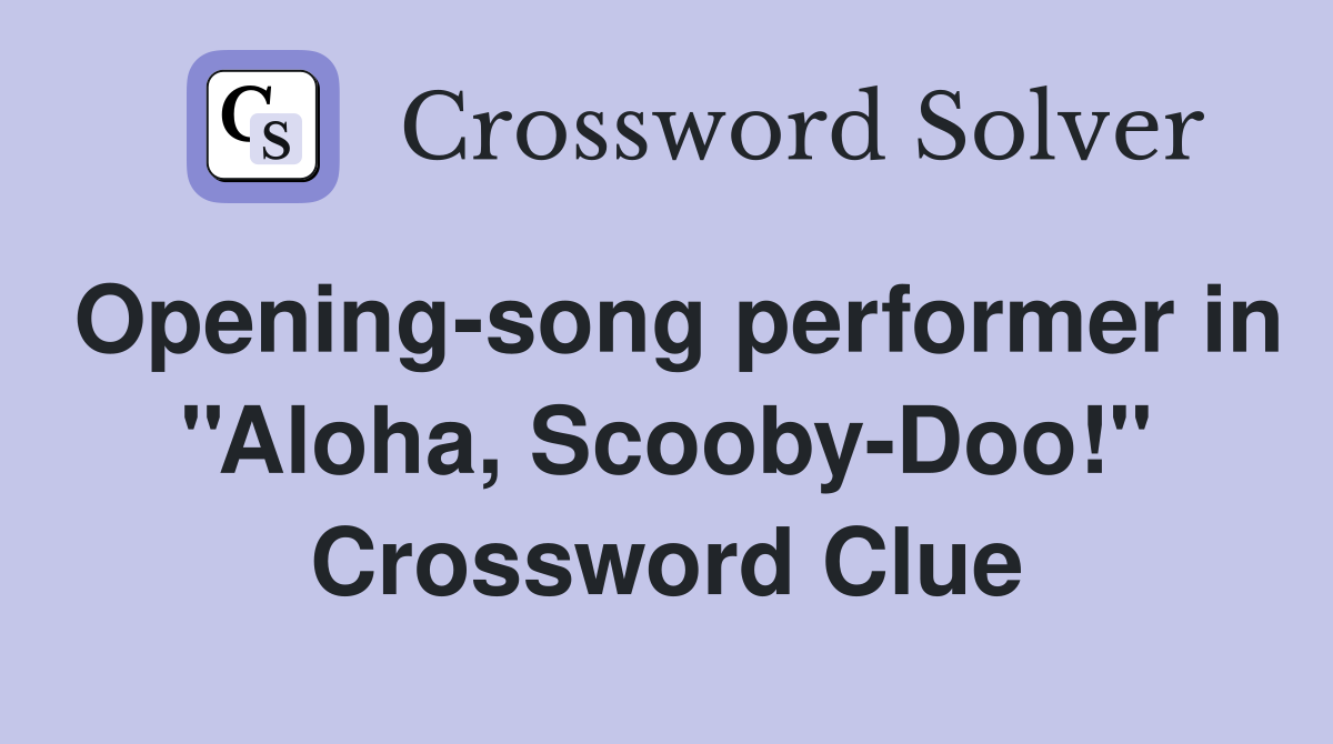 Opening-song performer in ''Aloha, Scooby-Doo!'' Crossword Clue