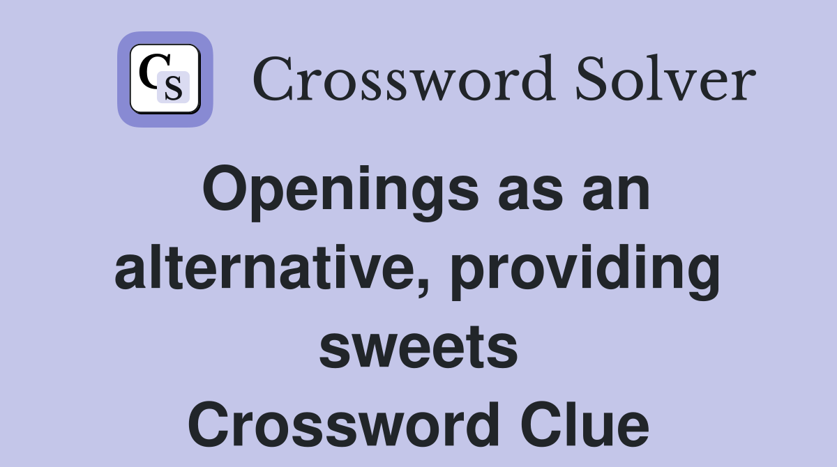Openings as an alternative, providing sweets Crossword Clue