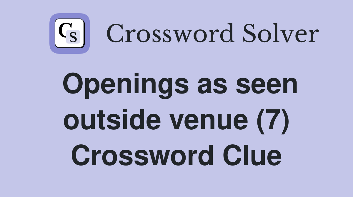 Openings as seen outside venue (7) Crossword Clue