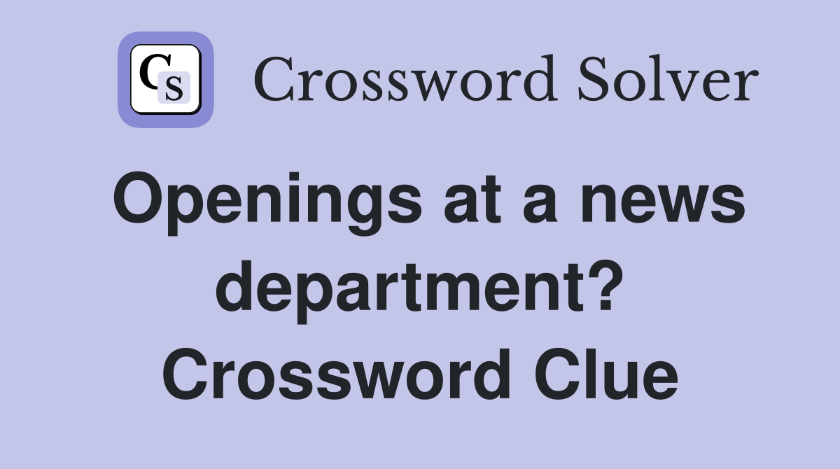 Openings at a news department? Crossword Clue