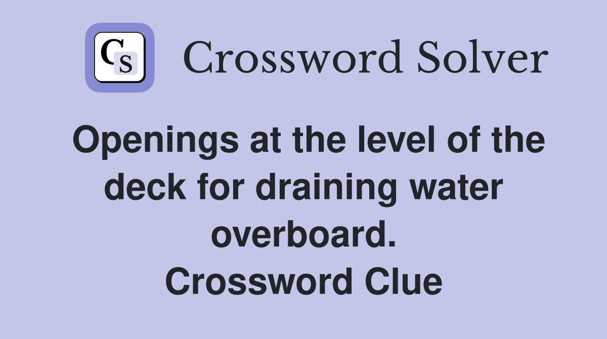 Openings at the level of the deck for draining water overboard. Crossword Clue