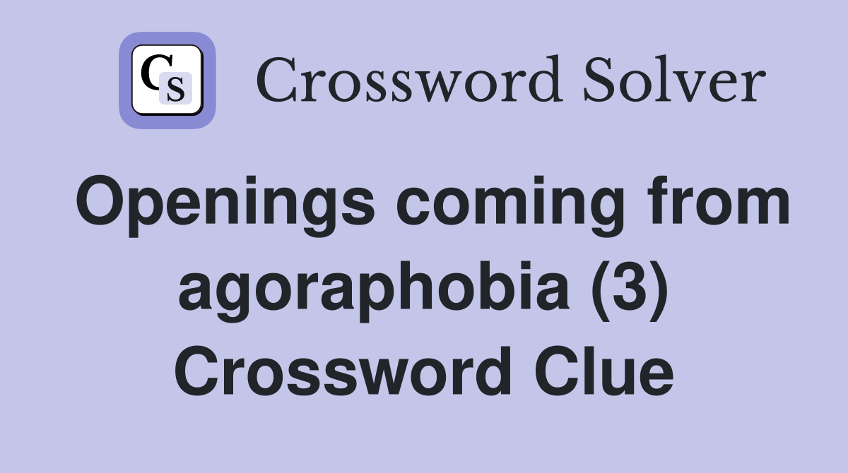 Openings coming from agoraphobia (3) Crossword Clue