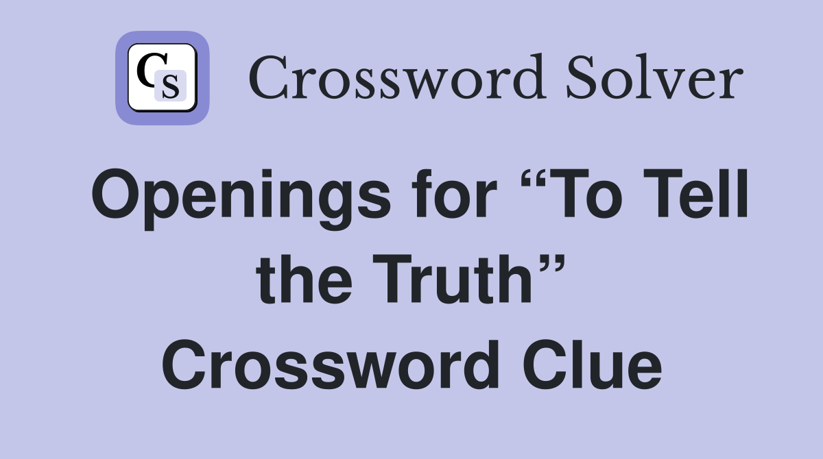 Openings for “To Tell the Truth” Crossword Clue