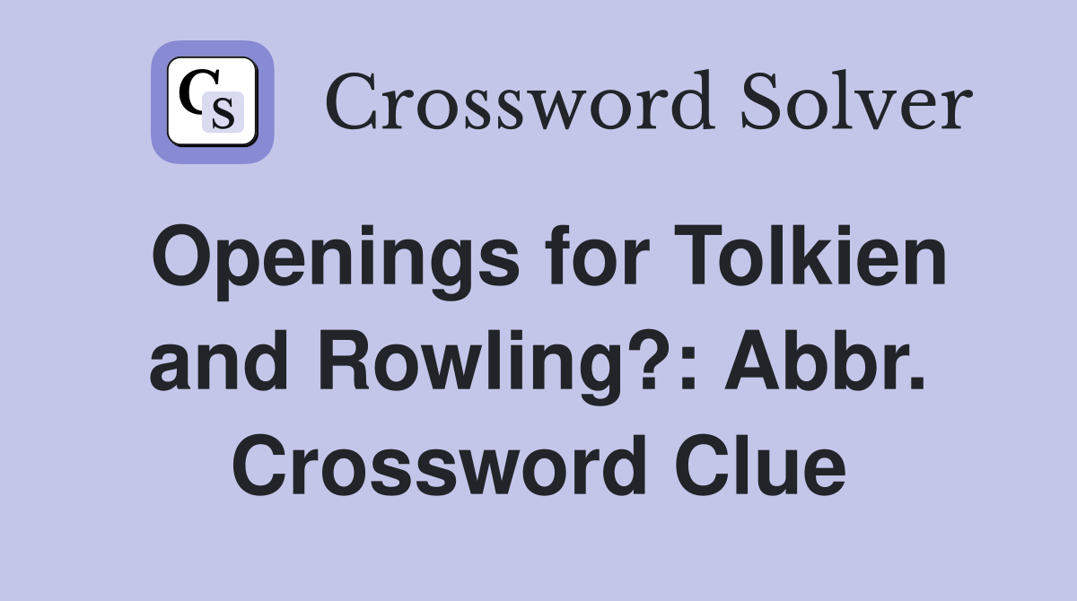 Openings for Tolkien and Rowling?: Abbr. Crossword Clue