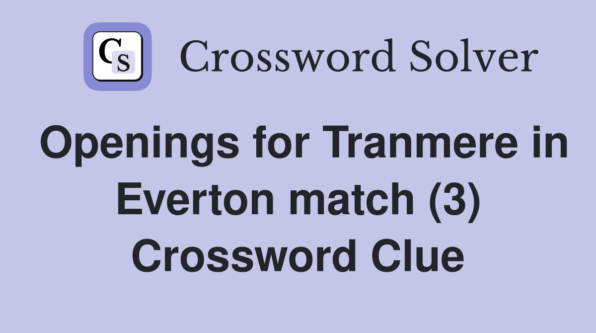 Openings for Tranmere in Everton match (3) Crossword Clue
