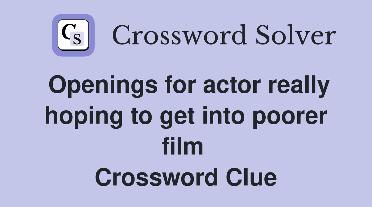 Openings for actor really hoping to get into poorer film  Crossword Clue