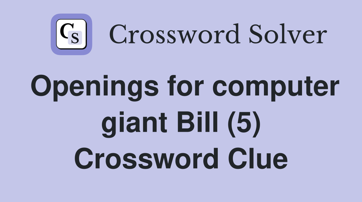 Openings for computer giant Bill (5) Crossword Clue