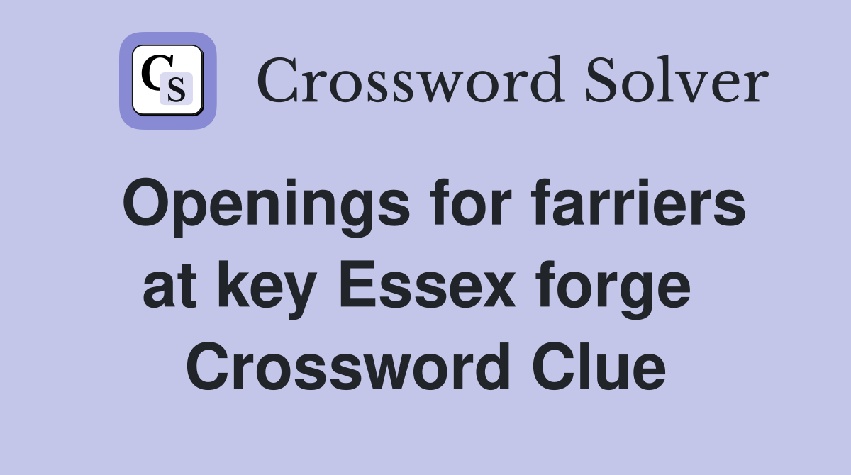 Openings for farriers at key Essex forge  Crossword Clue