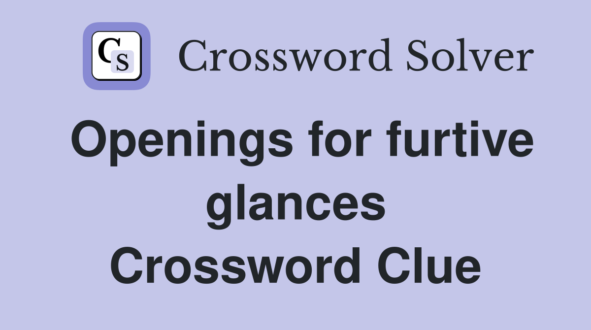 Openings for furtive glances Crossword Clue