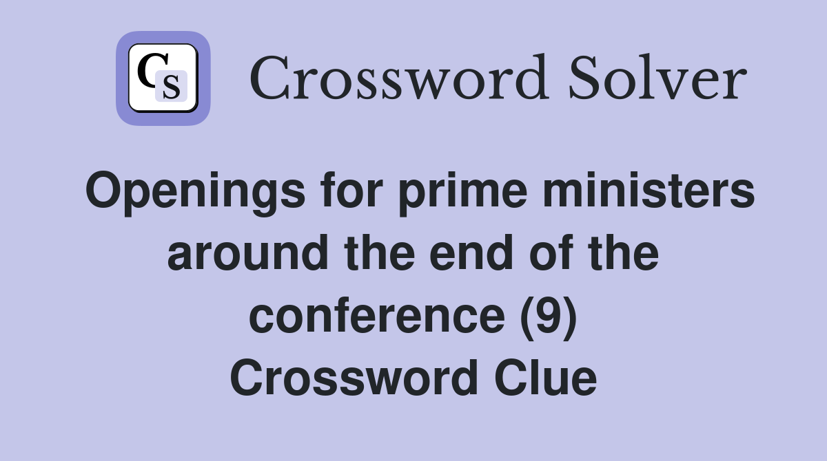 Openings for prime ministers around the end of the conference (9) Crossword Clue
