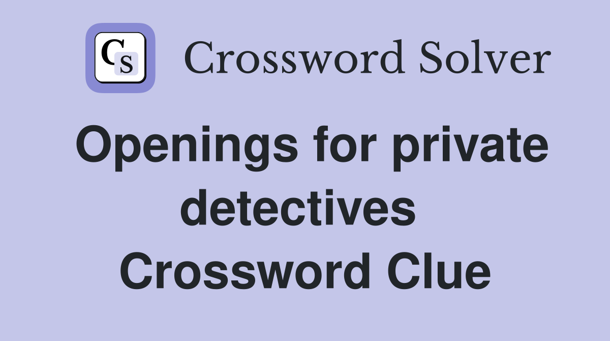 Openings for private detectives  Crossword Clue