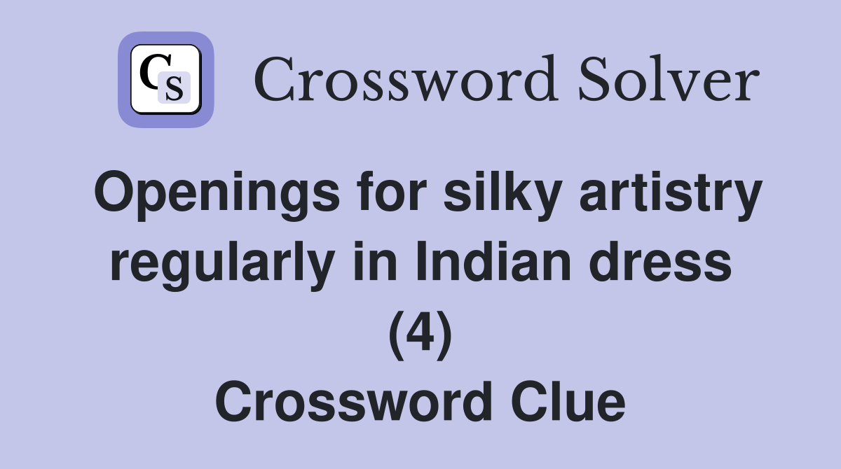 Openings for silky artistry regularly in Indian dress (4) Crossword Clue