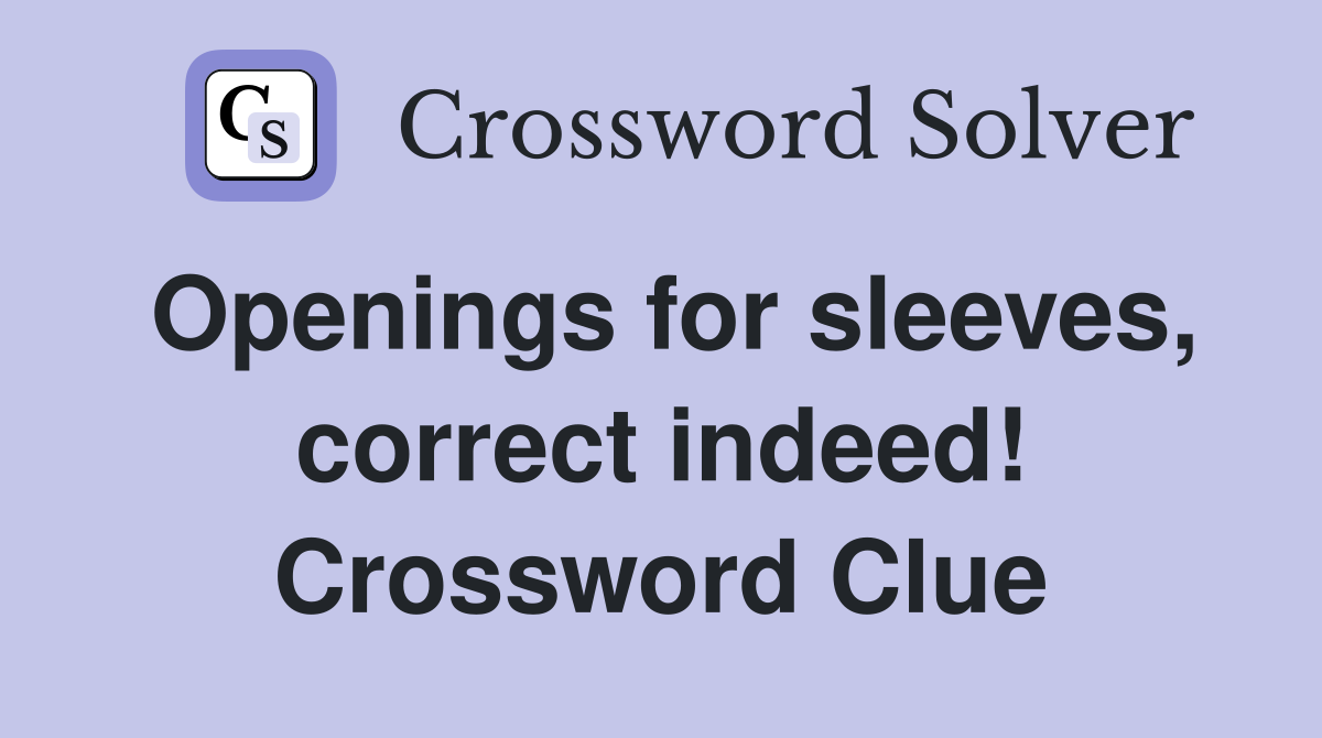 Openings for sleeves, correct indeed! Crossword Clue