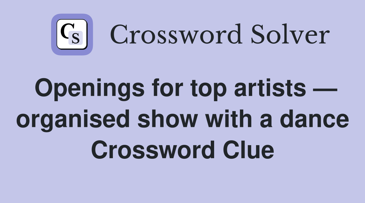 Openings for top artists — organised show with a dance Crossword Clue