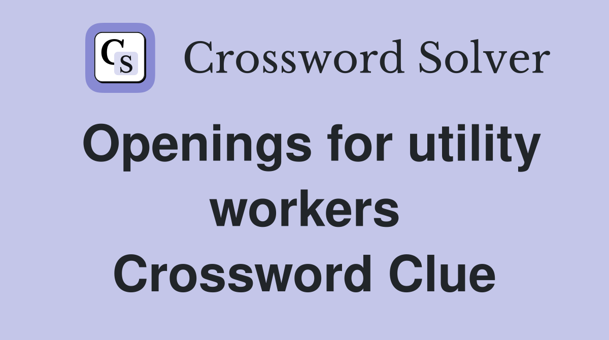 Openings for utility workers Crossword Clue