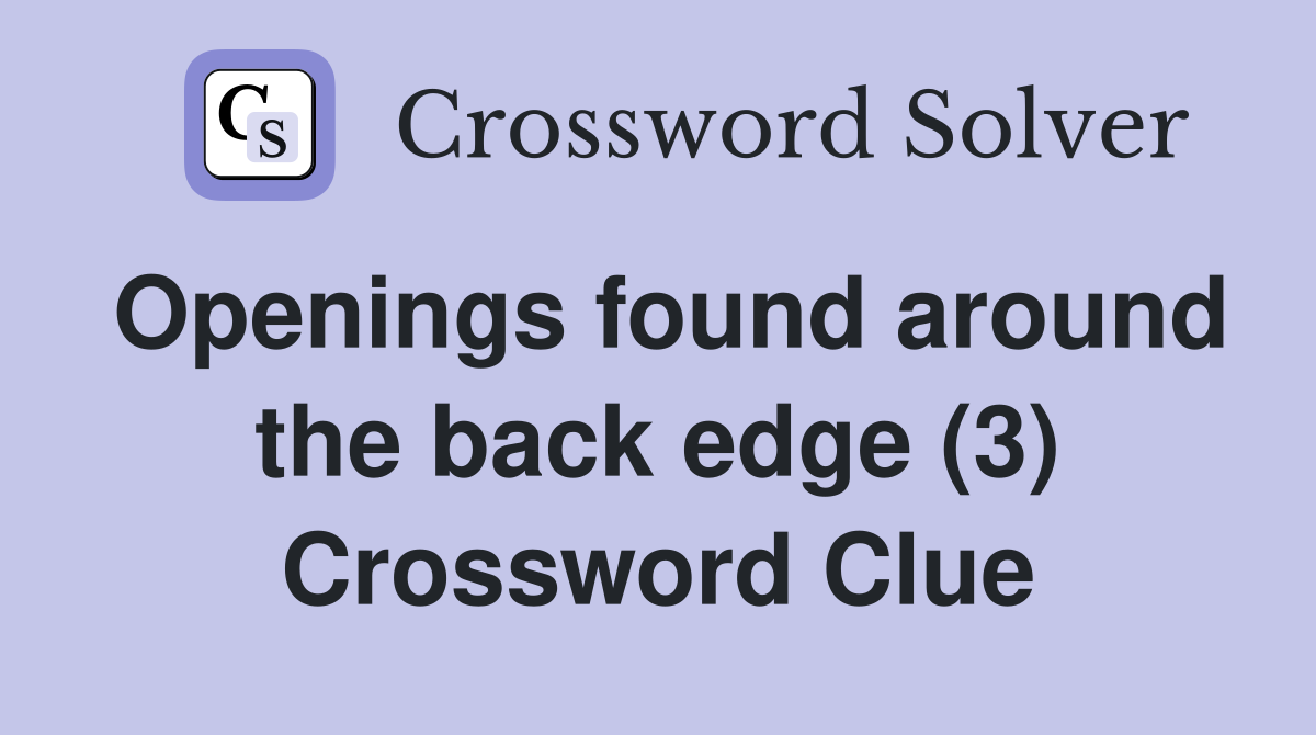 Openings found around the back edge (3) Crossword Clue