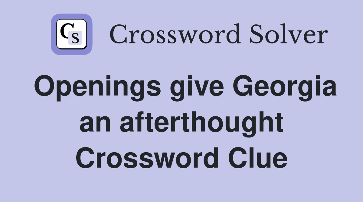 Openings give Georgia an afterthought Crossword Clue