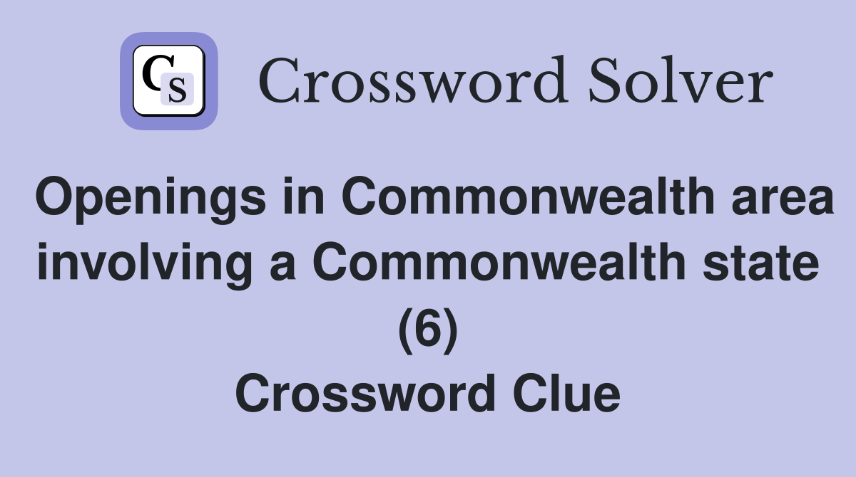 Openings in Commonwealth area involving a Commonwealth state (6) Crossword Clue