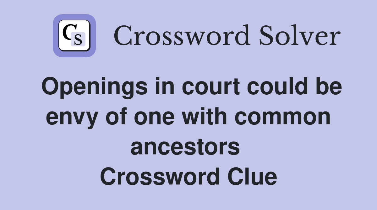 Openings in court could be envy of one with common ancestors  Crossword Clue