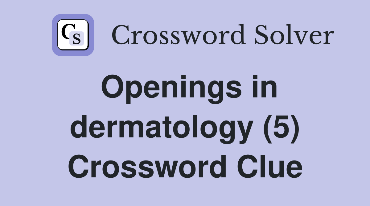 Openings in dermatology (5) Crossword Clue