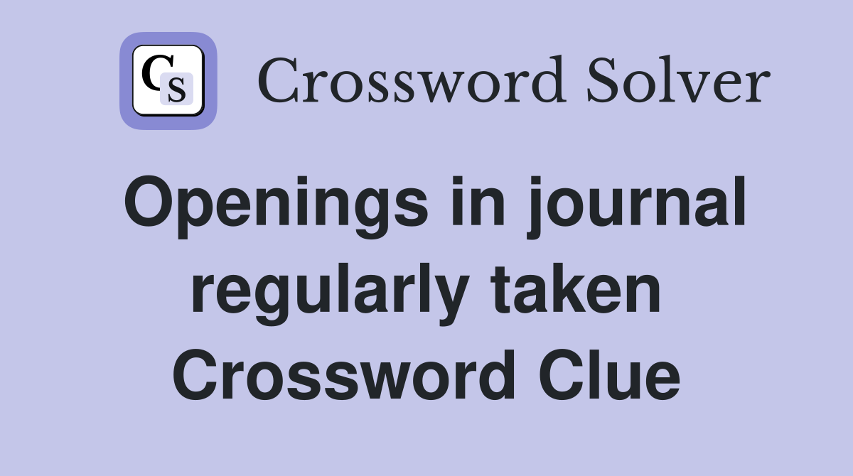 Openings in journal regularly taken Crossword Clue