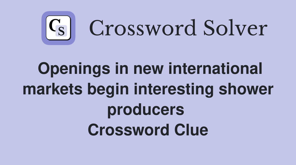 Openings in new international markets begin interesting shower producers  Crossword Clue