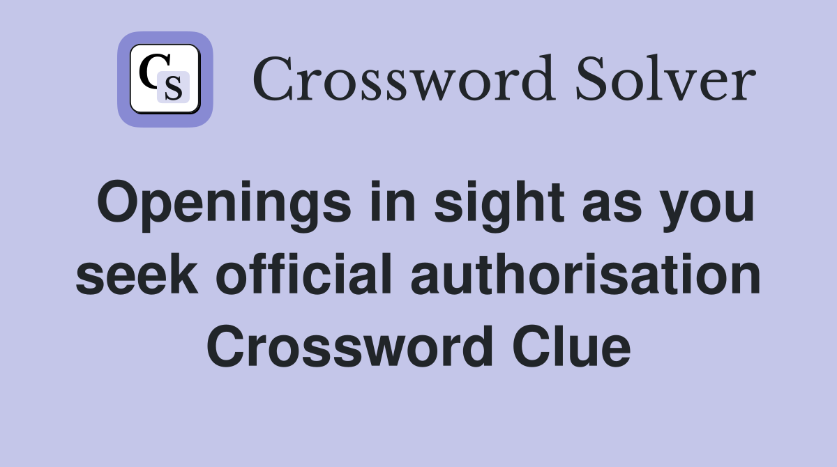 Openings in sight as you seek official authorisation Crossword Clue