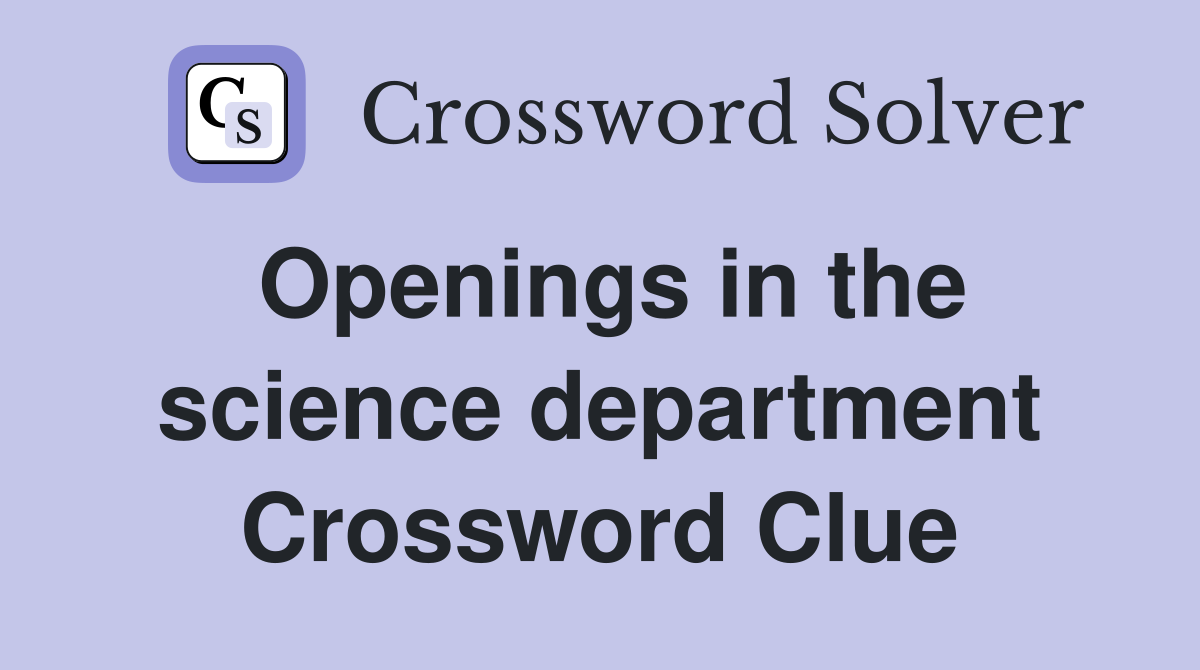 Openings in the science department Crossword Clue