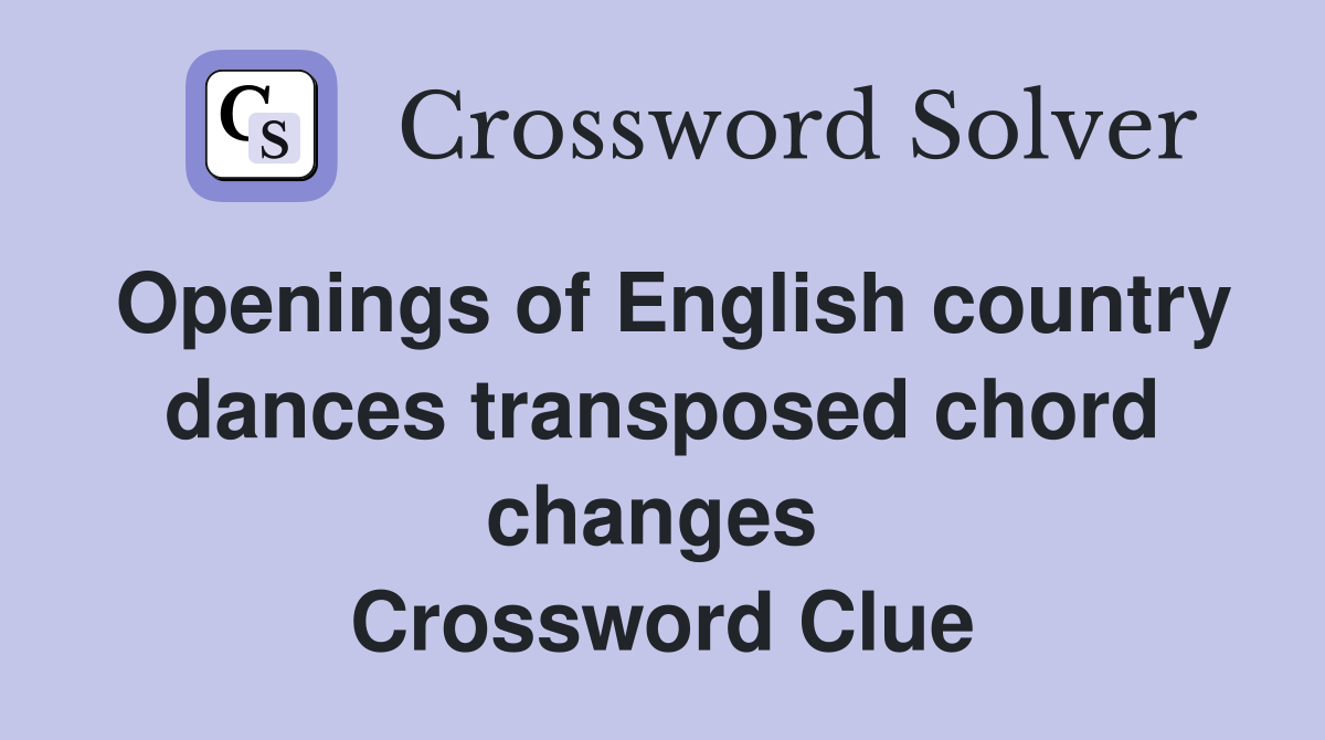 Openings of English country dances transposed chord changes  Crossword Clue