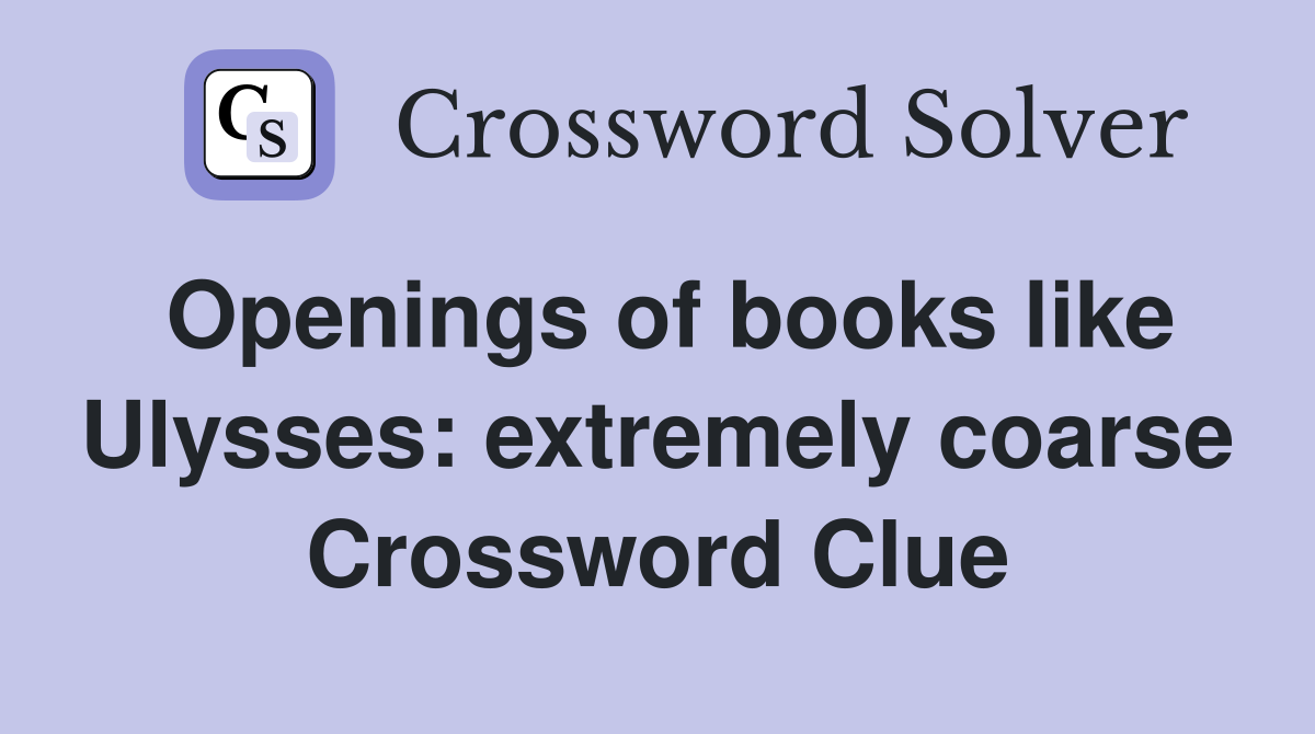 Openings of books like Ulysses: extremely coarse Crossword Clue