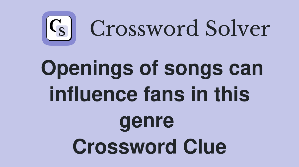 Openings of songs can influence fans in this genre  Crossword Clue