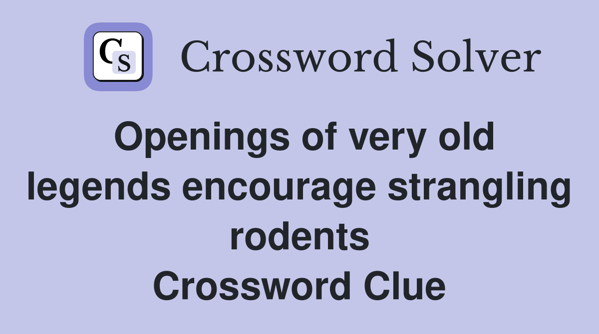 Openings of very old legends encourage strangling rodents Crossword Clue