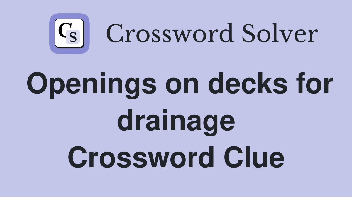 Openings on decks for drainage Crossword Clue