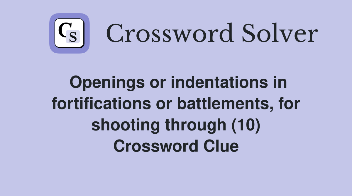 Openings or indentations in fortifications or battlements, for shooting through (10) Crossword Clue