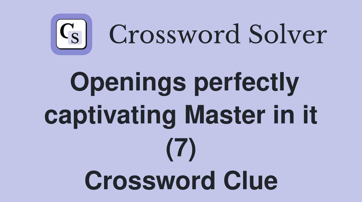Openings perfectly captivating Master in it (7) Crossword Clue