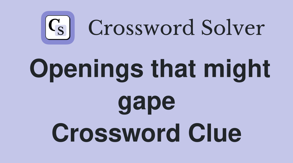 Openings that might gape Crossword Clue
