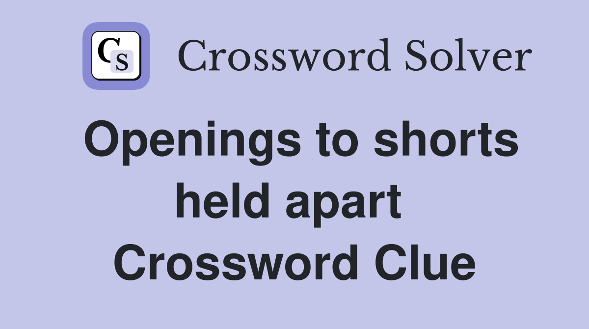 Openings to shorts held apart  Crossword Clue
