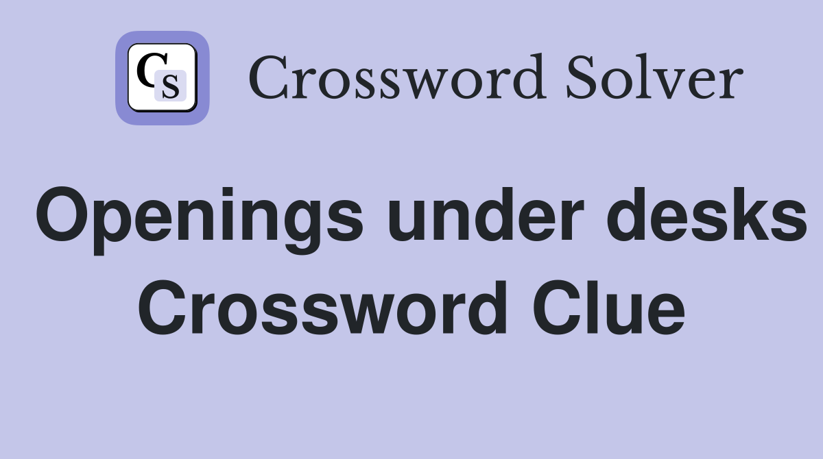 Openings under desks Crossword Clue