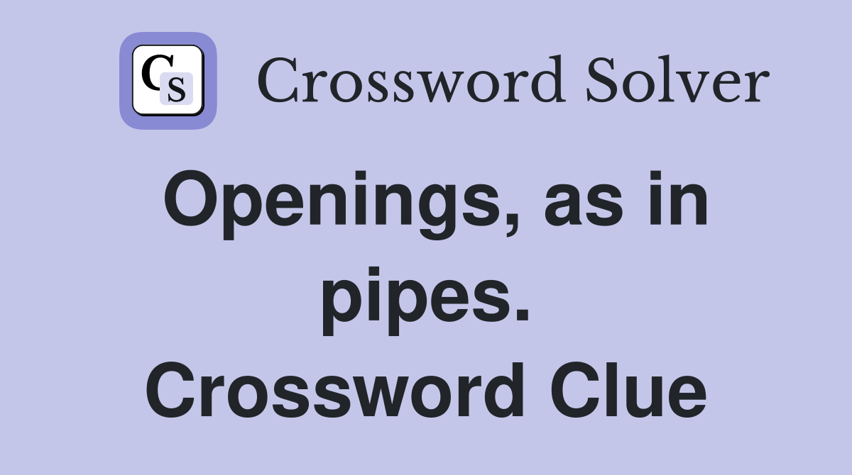 Openings, as in pipes. Crossword Clue