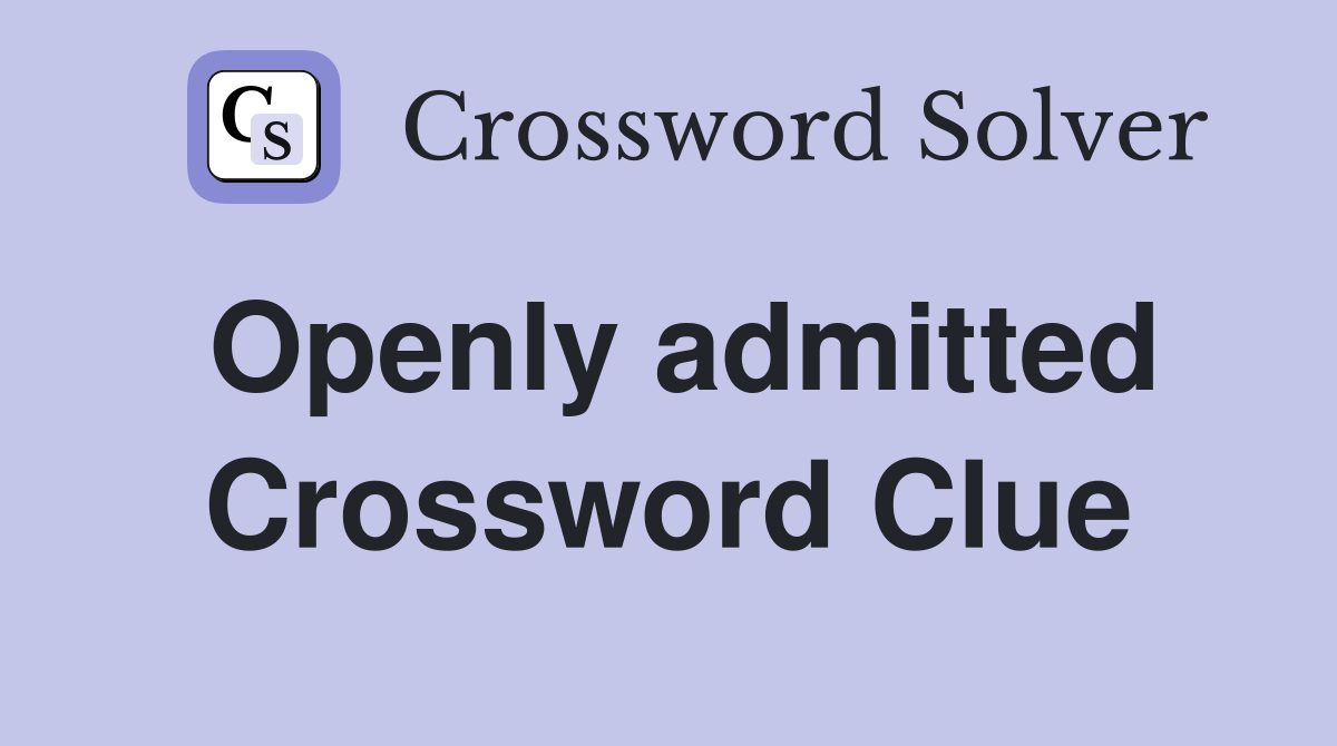 Openly admitted Crossword Clue