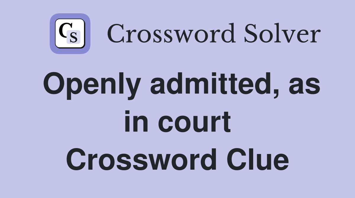 Openly admitted, as in court Crossword Clue