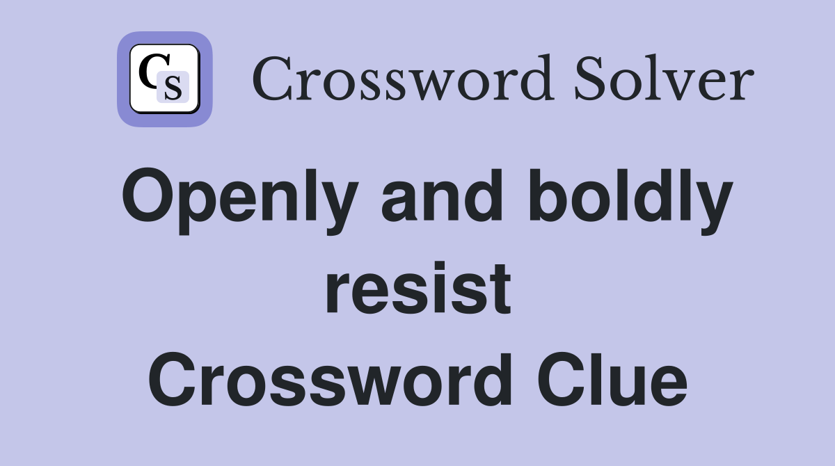 Openly and boldly resist Crossword Clue