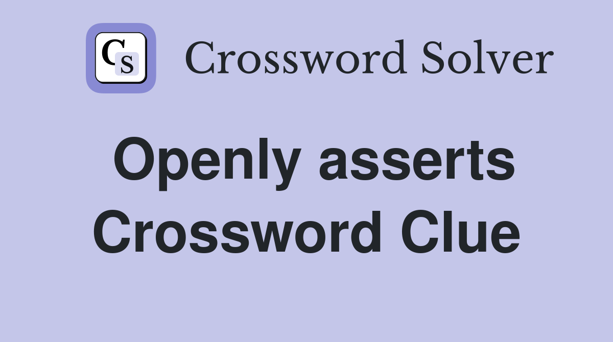 Openly asserts Crossword Clue