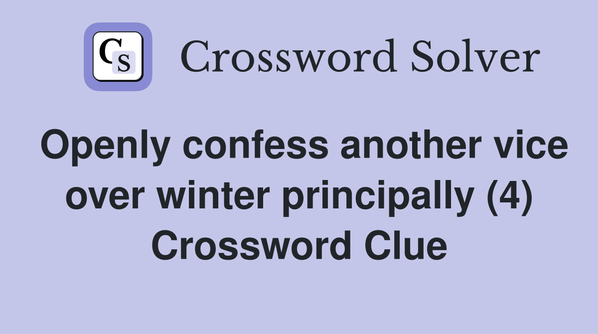 Openly confess another vice over winter principally (4) Crossword Clue
