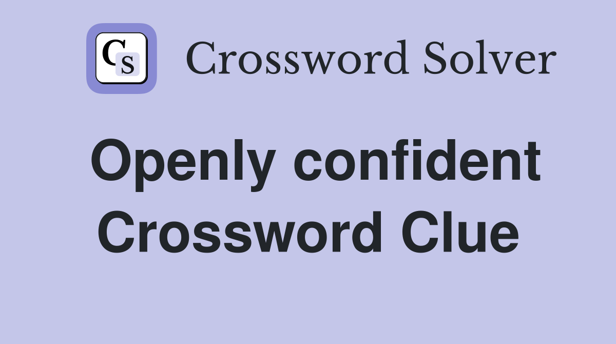 Openly confident Crossword Clue