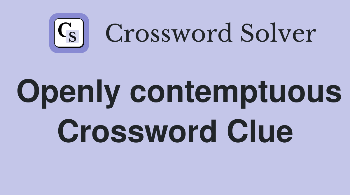Openly contemptuous Crossword Clue