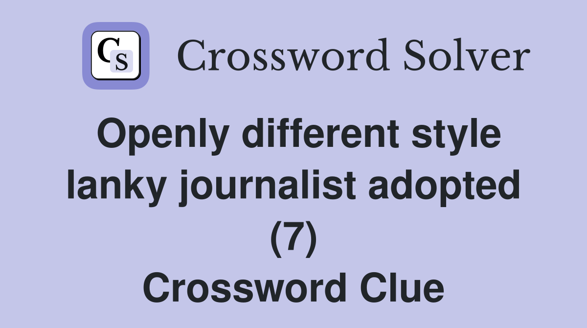 Openly different style lanky journalist adopted (7) Crossword Clue