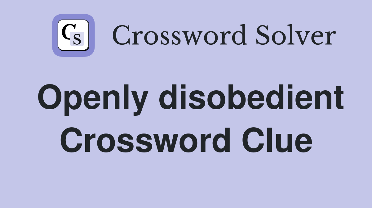 Openly disobedient Crossword Clue